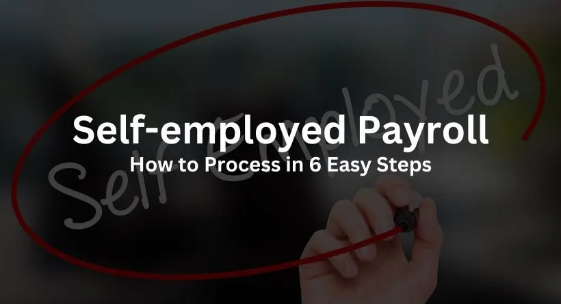 How to Process Self-employed Payroll in 6 Easy Steps