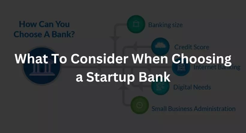 What To Consider When Choosing a Startup Bank